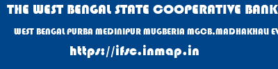THE WEST BENGAL STATE COOPERATIVE BANK  WEST BENGAL PURBA MEDINIPUR MUGBERIA MGCB,MADHAKHALI EVE  ifsc code